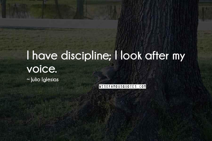 Julio Iglesias Quotes: I have discipline; I look after my voice.