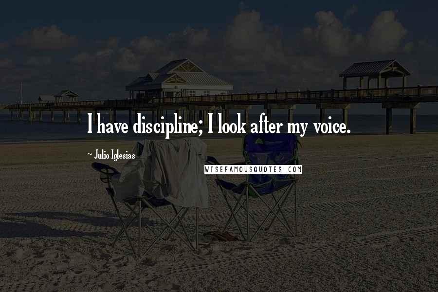 Julio Iglesias Quotes: I have discipline; I look after my voice.