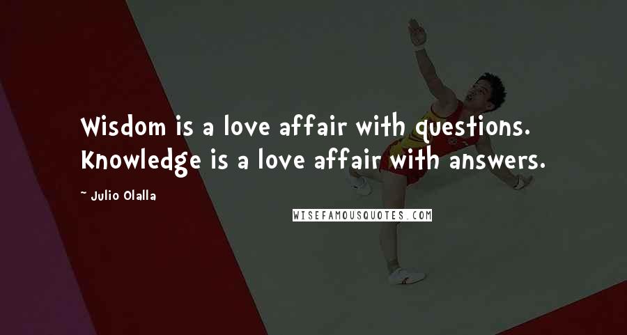 Julio Olalla Quotes: Wisdom is a love affair with questions. Knowledge is a love affair with answers.