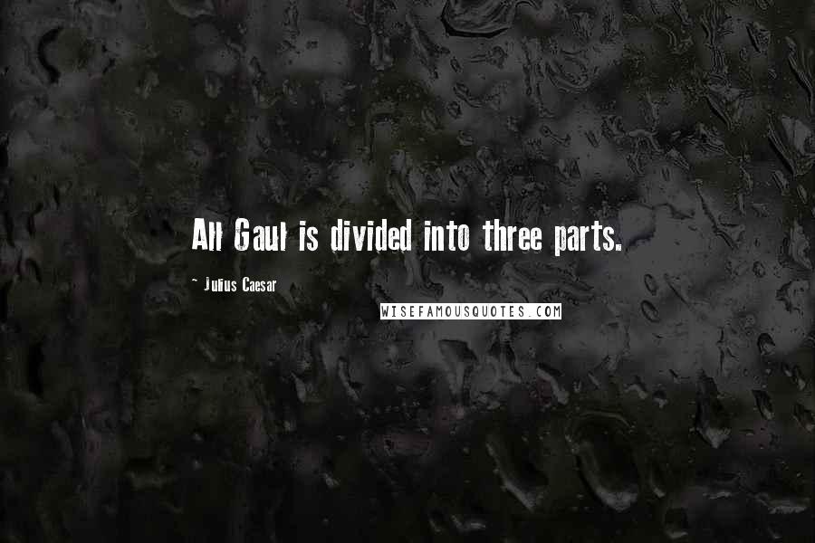 Julius Caesar Quotes: All Gaul is divided into three parts.