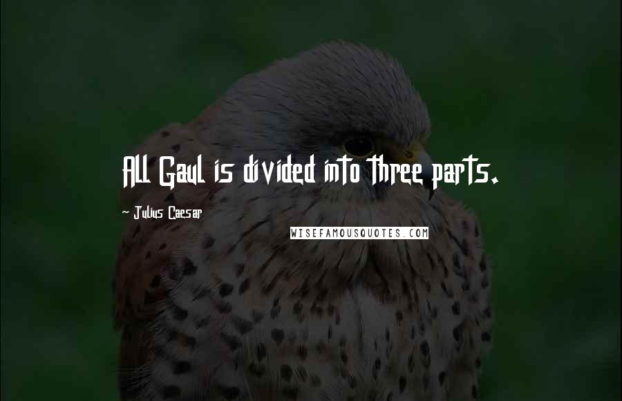 Julius Caesar Quotes: All Gaul is divided into three parts.