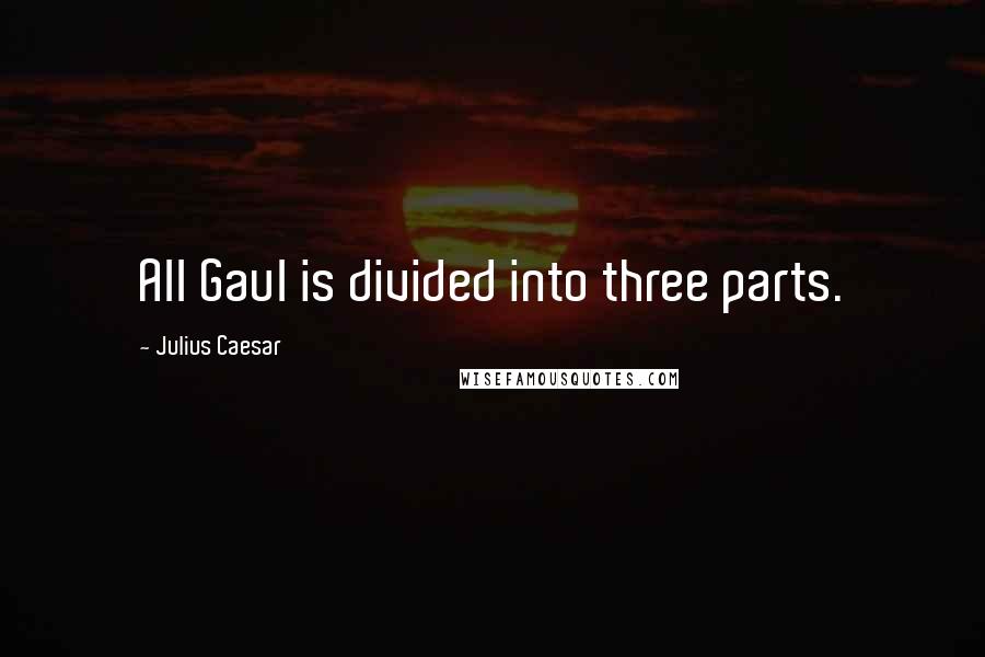 Julius Caesar Quotes: All Gaul is divided into three parts.