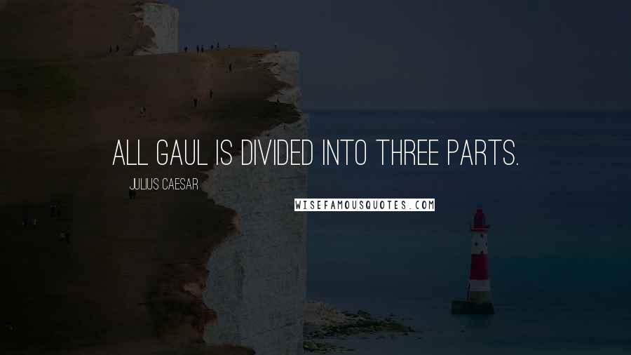 Julius Caesar Quotes: All Gaul is divided into three parts.