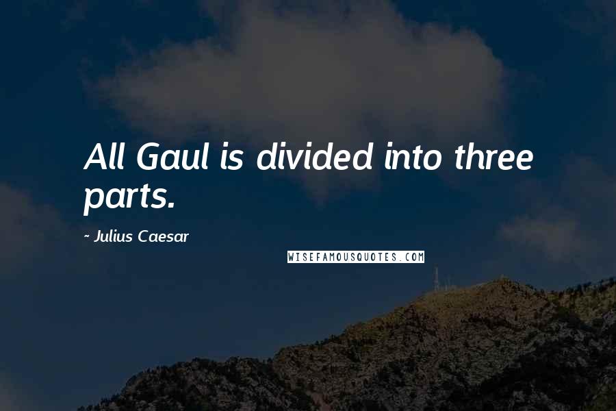 Julius Caesar Quotes: All Gaul is divided into three parts.