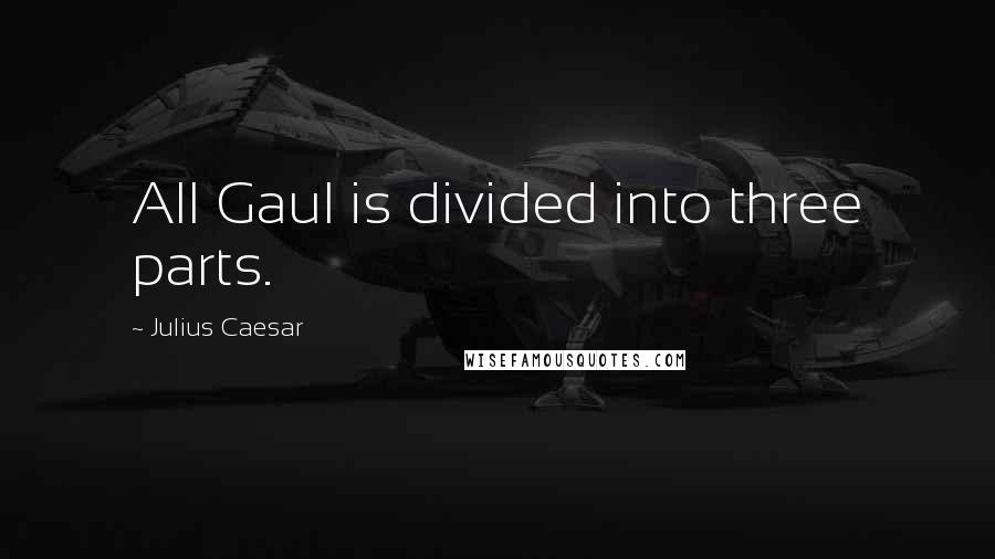 Julius Caesar Quotes: All Gaul is divided into three parts.