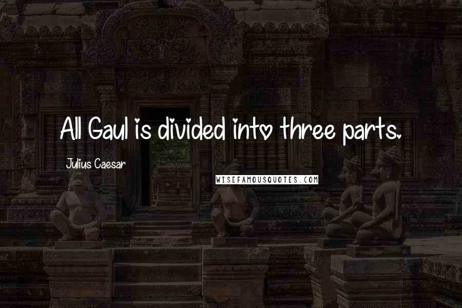 Julius Caesar Quotes: All Gaul is divided into three parts.