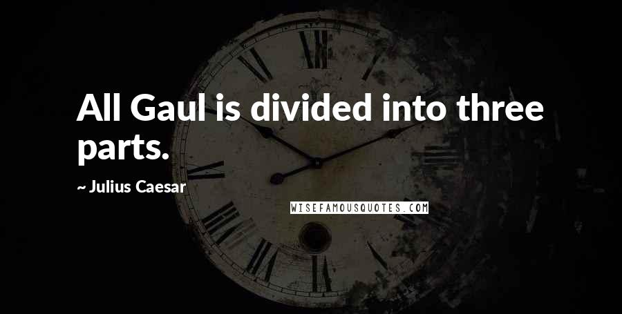 Julius Caesar Quotes: All Gaul is divided into three parts.