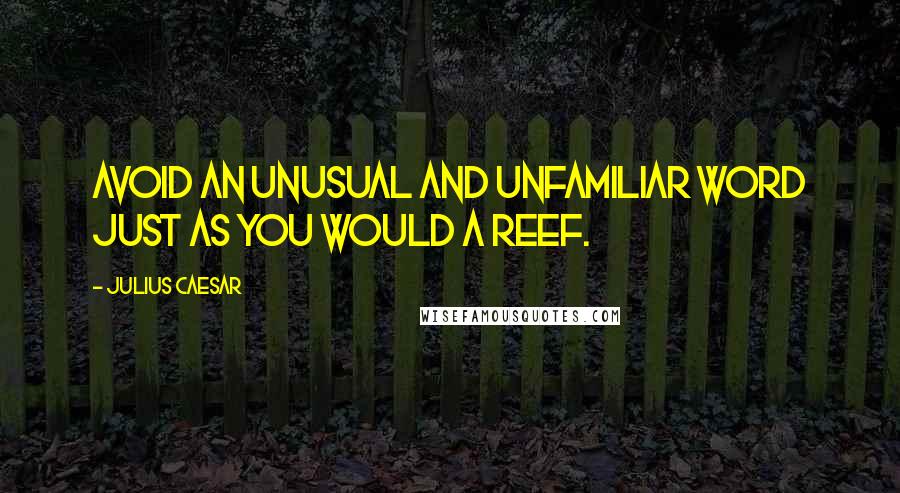 Julius Caesar Quotes: Avoid an unusual and unfamiliar word just as you would a reef.