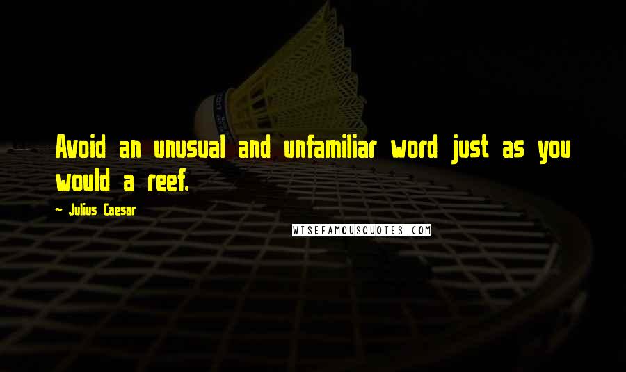 Julius Caesar Quotes: Avoid an unusual and unfamiliar word just as you would a reef.