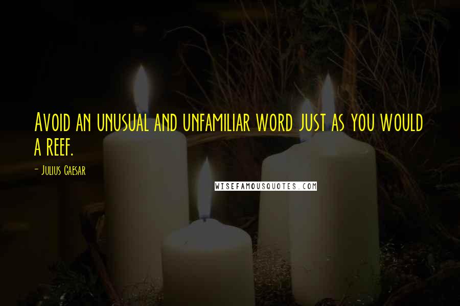 Julius Caesar Quotes: Avoid an unusual and unfamiliar word just as you would a reef.