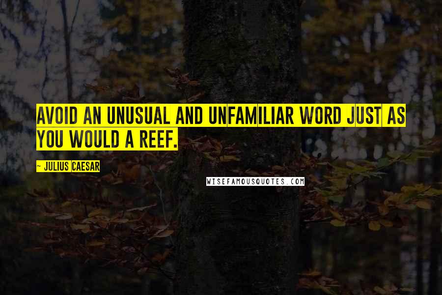 Julius Caesar Quotes: Avoid an unusual and unfamiliar word just as you would a reef.