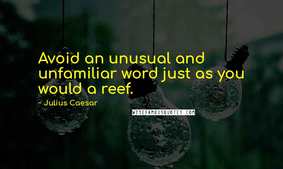 Julius Caesar Quotes: Avoid an unusual and unfamiliar word just as you would a reef.