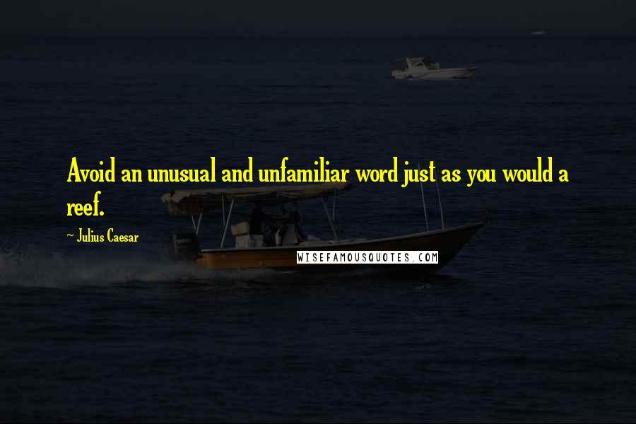 Julius Caesar Quotes: Avoid an unusual and unfamiliar word just as you would a reef.