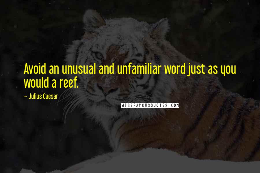 Julius Caesar Quotes: Avoid an unusual and unfamiliar word just as you would a reef.