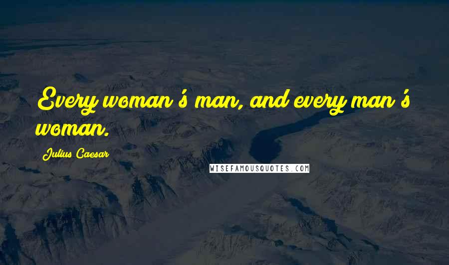 Julius Caesar Quotes: Every woman's man, and every man's woman.