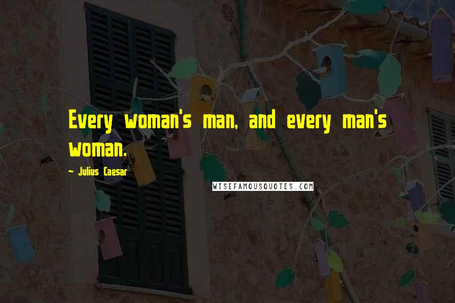 Julius Caesar Quotes: Every woman's man, and every man's woman.