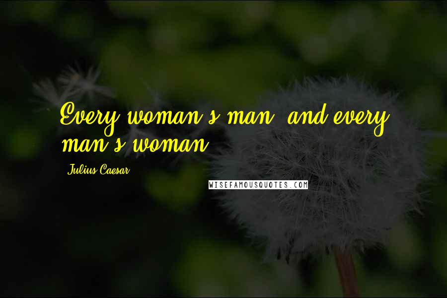 Julius Caesar Quotes: Every woman's man, and every man's woman.