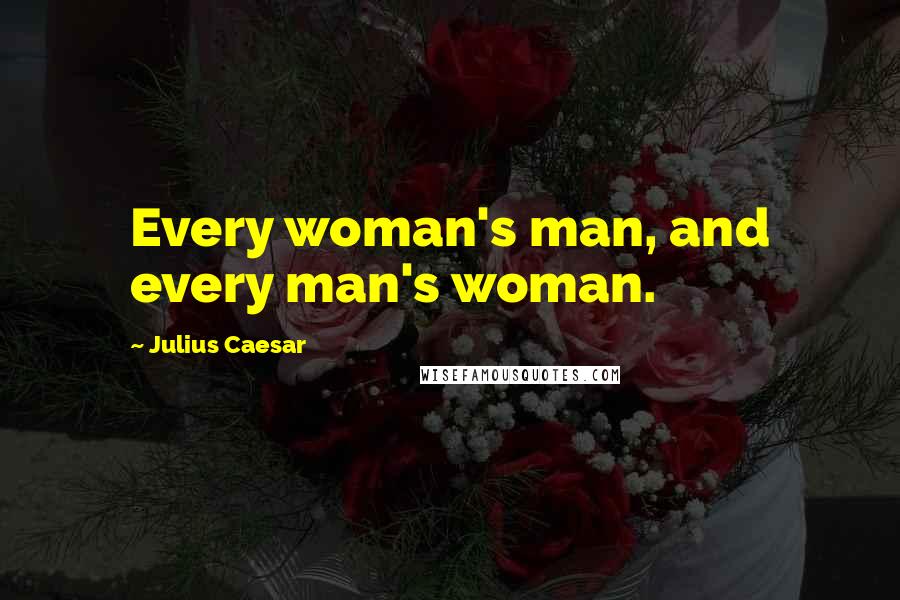 Julius Caesar Quotes: Every woman's man, and every man's woman.