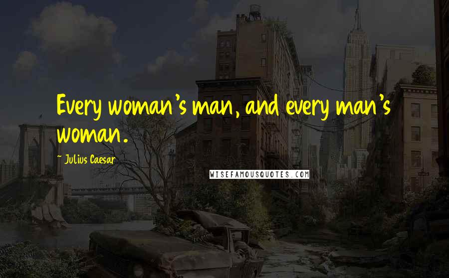 Julius Caesar Quotes: Every woman's man, and every man's woman.