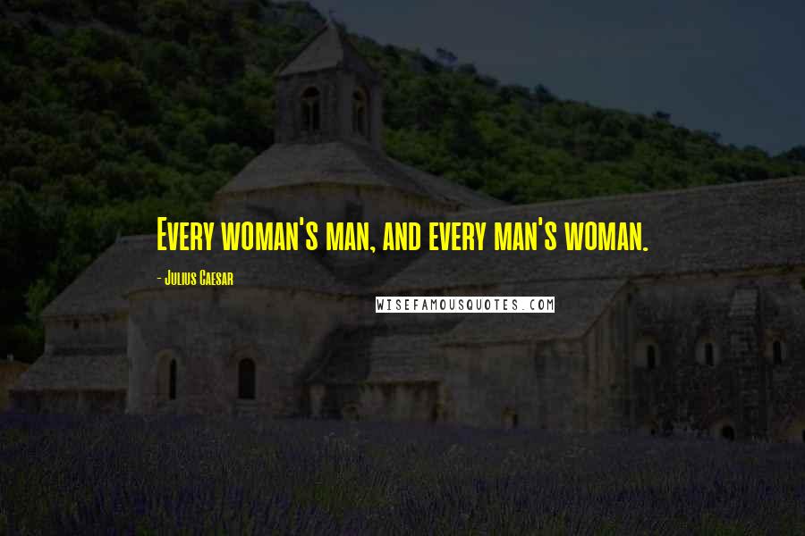 Julius Caesar Quotes: Every woman's man, and every man's woman.