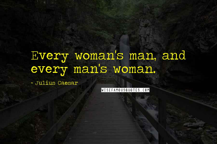 Julius Caesar Quotes: Every woman's man, and every man's woman.