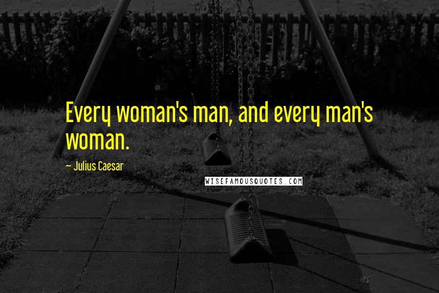 Julius Caesar Quotes: Every woman's man, and every man's woman.