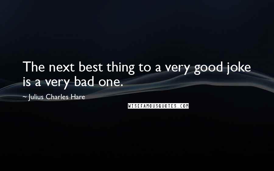 Julius Charles Hare Quotes: The next best thing to a very good joke is a very bad one.