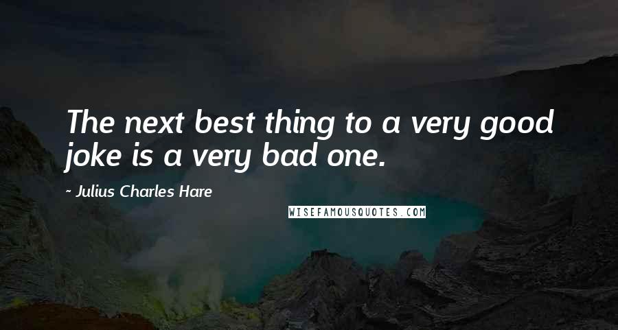 Julius Charles Hare Quotes: The next best thing to a very good joke is a very bad one.