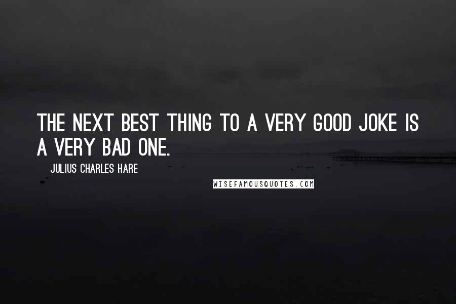 Julius Charles Hare Quotes: The next best thing to a very good joke is a very bad one.