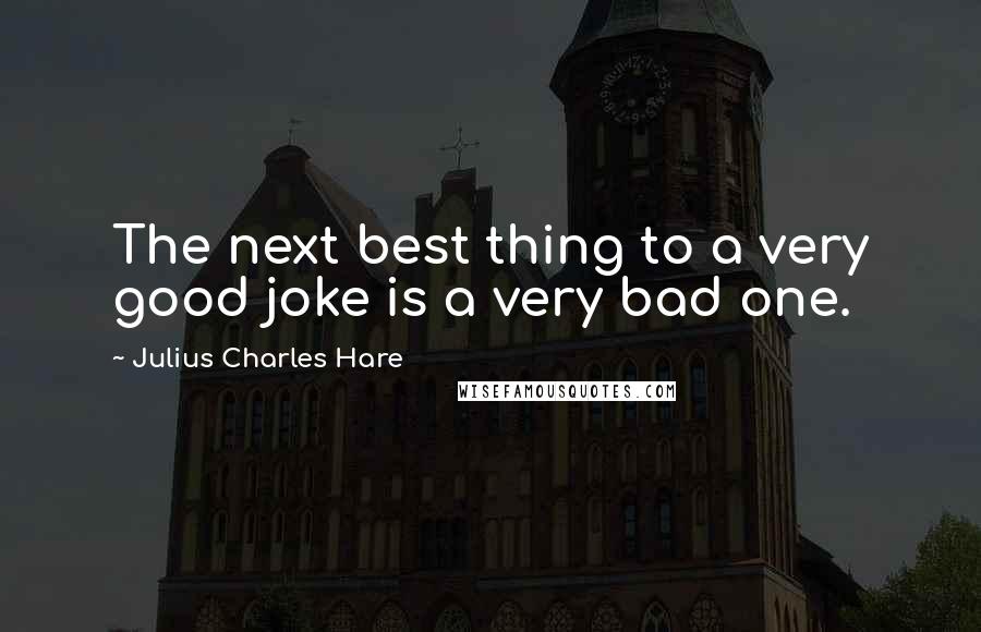 Julius Charles Hare Quotes: The next best thing to a very good joke is a very bad one.