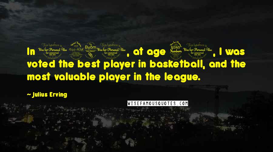 Julius Erving Quotes: In 1981, at age 31, I was voted the best player in basketball, and the most valuable player in the league.