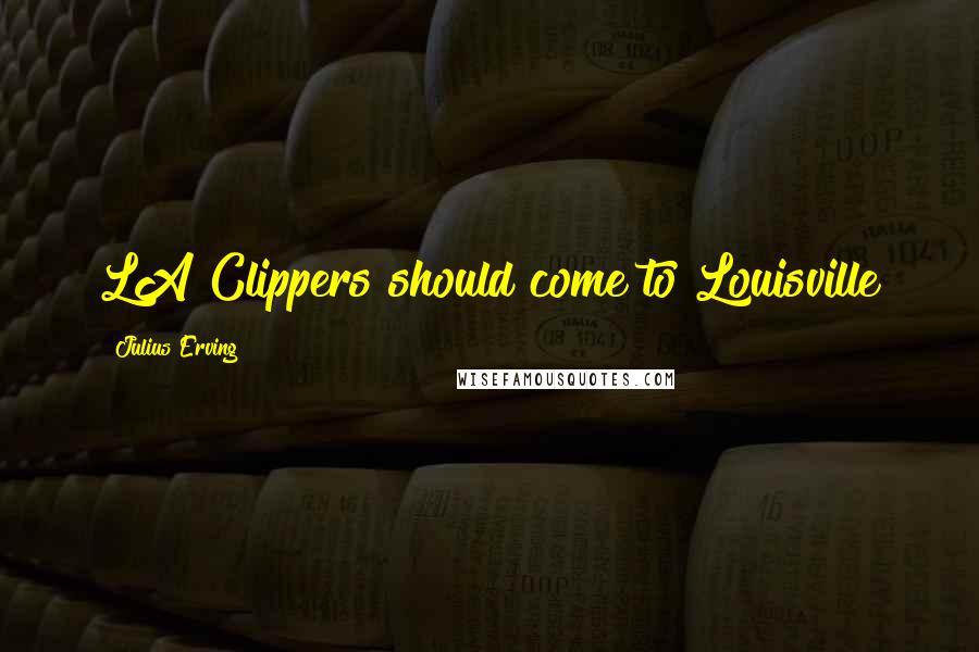 Julius Erving Quotes: LA Clippers should come to Louisville