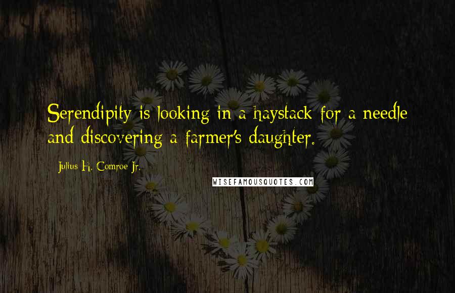 Julius H. Comroe Jr. Quotes: Serendipity is looking in a haystack for a needle and discovering a farmer's daughter.