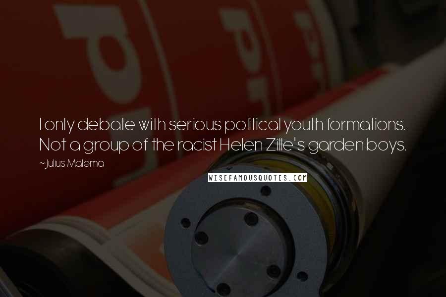 Julius Malema Quotes: I only debate with serious political youth formations. Not a group of the racist Helen Zille's garden boys.