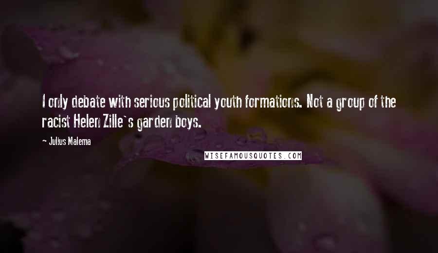 Julius Malema Quotes: I only debate with serious political youth formations. Not a group of the racist Helen Zille's garden boys.