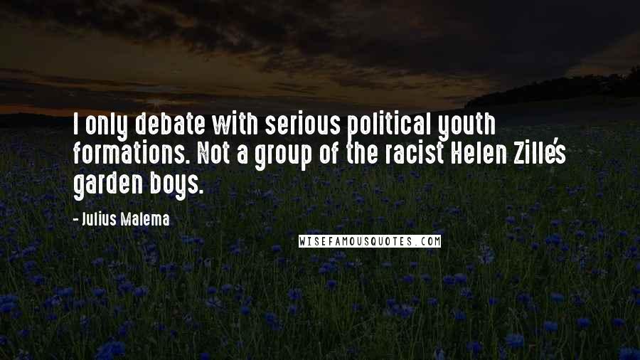 Julius Malema Quotes: I only debate with serious political youth formations. Not a group of the racist Helen Zille's garden boys.