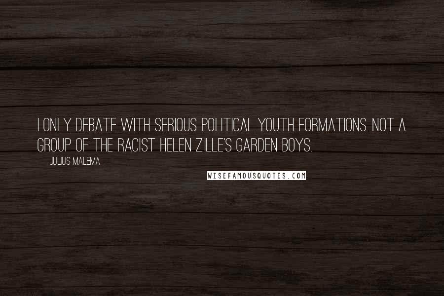Julius Malema Quotes: I only debate with serious political youth formations. Not a group of the racist Helen Zille's garden boys.