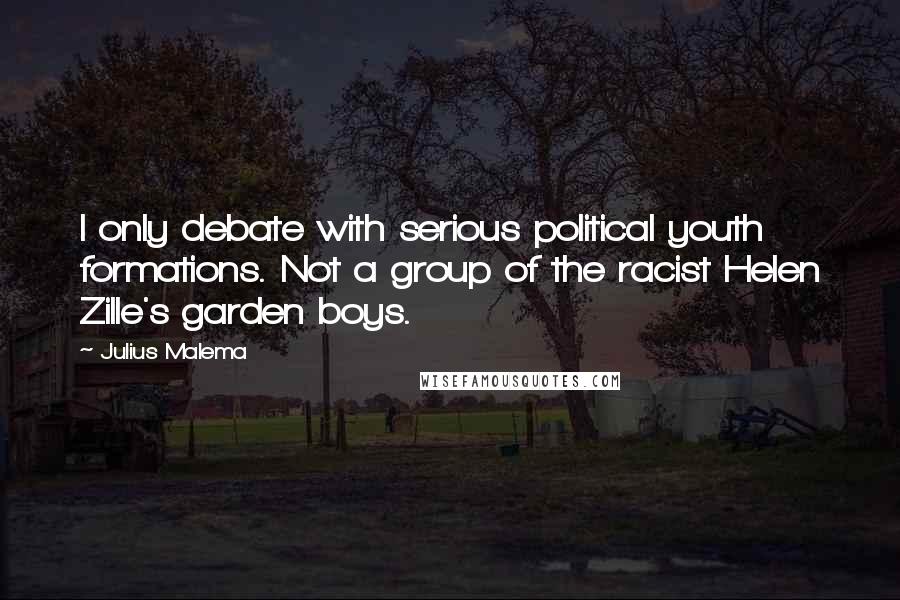 Julius Malema Quotes: I only debate with serious political youth formations. Not a group of the racist Helen Zille's garden boys.