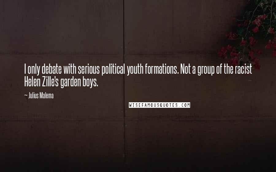 Julius Malema Quotes: I only debate with serious political youth formations. Not a group of the racist Helen Zille's garden boys.