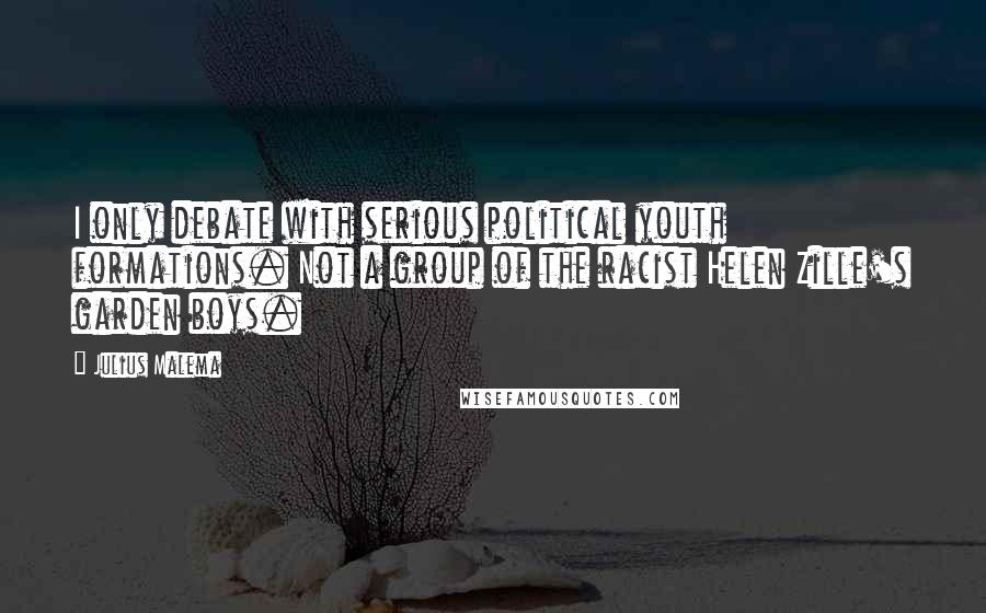 Julius Malema Quotes: I only debate with serious political youth formations. Not a group of the racist Helen Zille's garden boys.