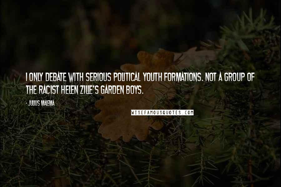 Julius Malema Quotes: I only debate with serious political youth formations. Not a group of the racist Helen Zille's garden boys.