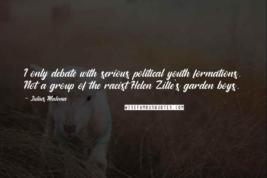 Julius Malema Quotes: I only debate with serious political youth formations. Not a group of the racist Helen Zille's garden boys.