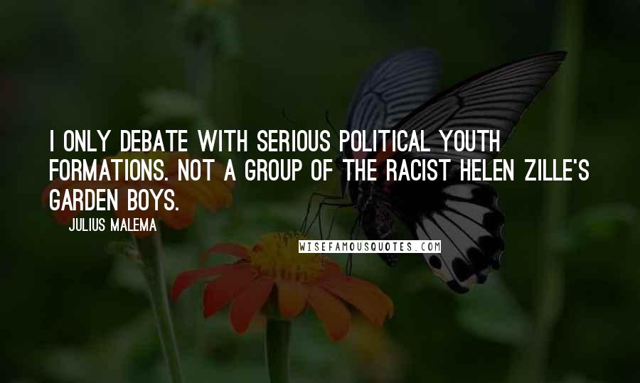 Julius Malema Quotes: I only debate with serious political youth formations. Not a group of the racist Helen Zille's garden boys.
