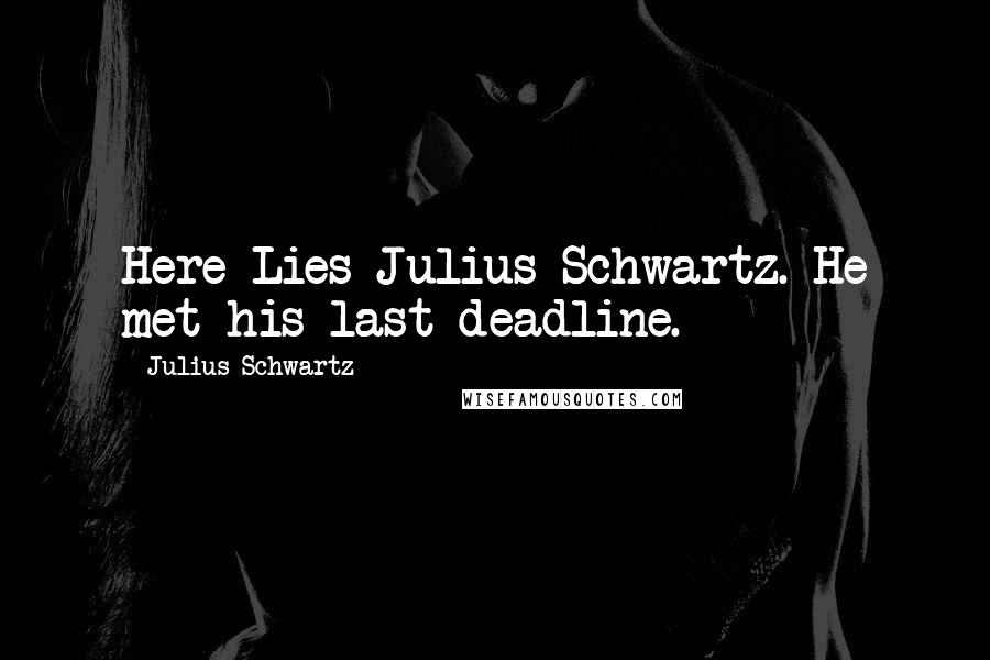 Julius Schwartz Quotes: Here Lies Julius Schwartz. He met his last deadline.