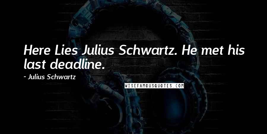 Julius Schwartz Quotes: Here Lies Julius Schwartz. He met his last deadline.