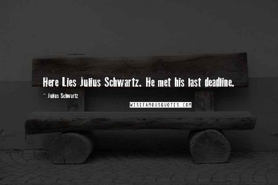 Julius Schwartz Quotes: Here Lies Julius Schwartz. He met his last deadline.