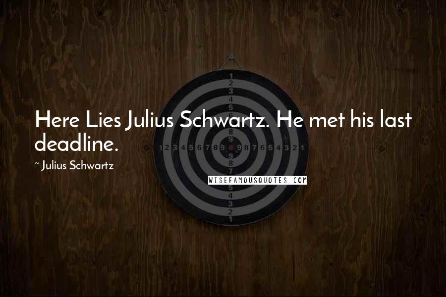 Julius Schwartz Quotes: Here Lies Julius Schwartz. He met his last deadline.