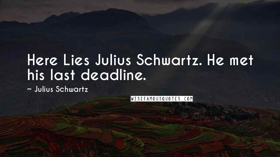 Julius Schwartz Quotes: Here Lies Julius Schwartz. He met his last deadline.