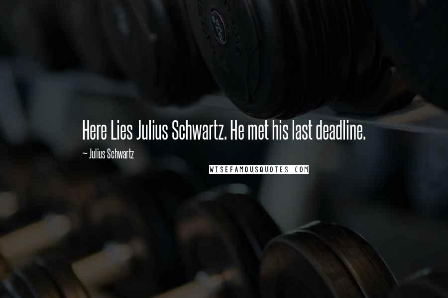 Julius Schwartz Quotes: Here Lies Julius Schwartz. He met his last deadline.