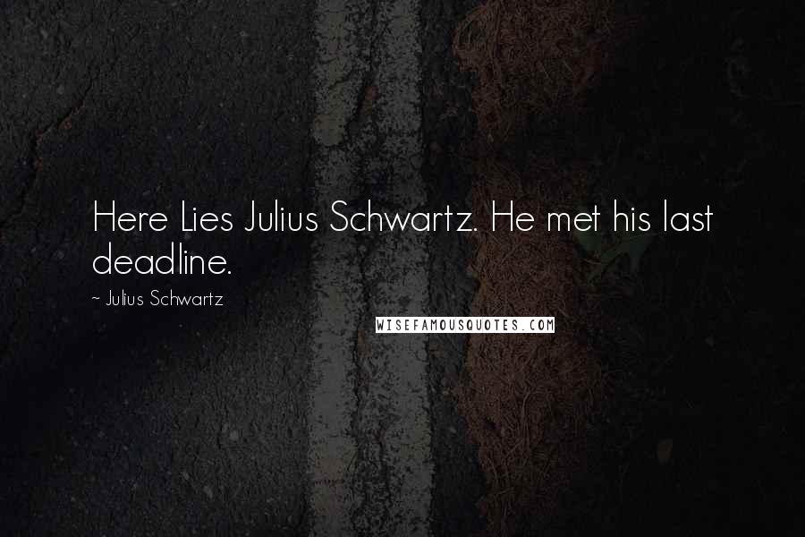 Julius Schwartz Quotes: Here Lies Julius Schwartz. He met his last deadline.